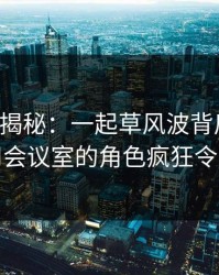 17c深度揭秘：一起草风波背后，网红在公司会议室的角色疯狂令人意外